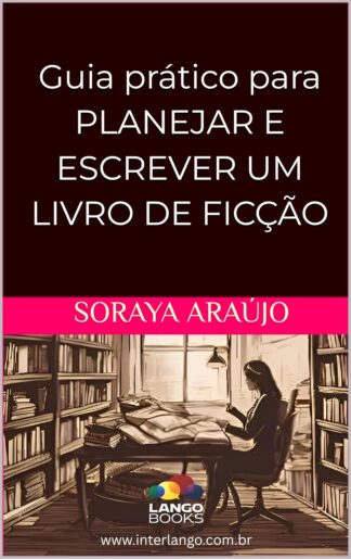 Guia prático para PLANEJAR E ESCREVER UM LIVRO DE FICÇÃO