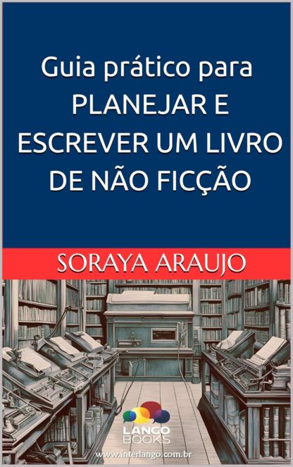 Guia prático para PLANEJAR E ESCREVER UM LIVRO DE NÃO FICÇÃO